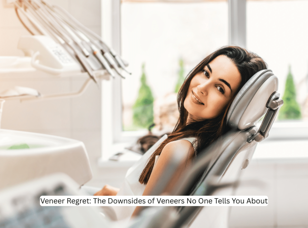 Veneer Regret The Downsides of Veneers No One Tells You About