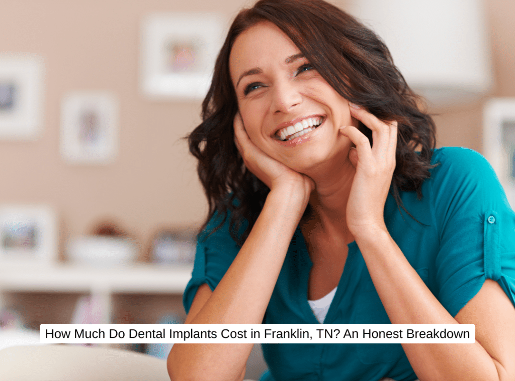 How Much Do Dental Implants Cost in Franklin, TN An Honest Breakdown