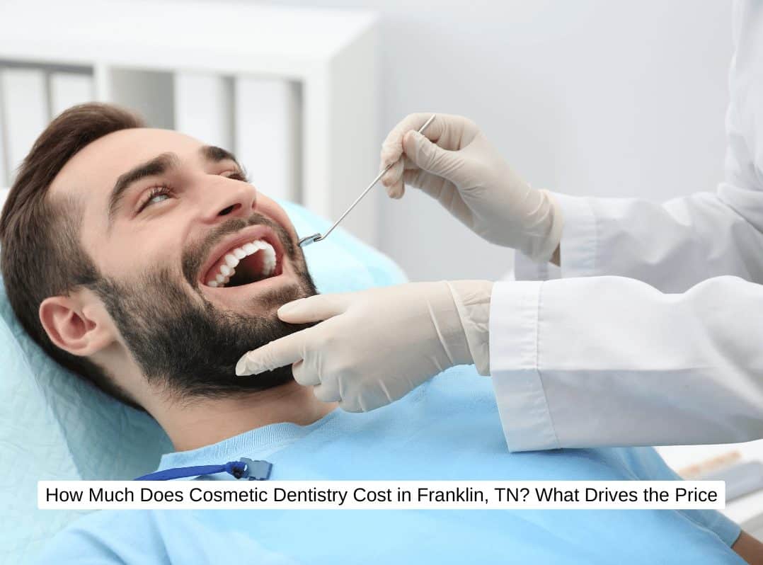 How Much Does Cosmetic Dentistry Cost in Franklin, TN? What Drives the Price