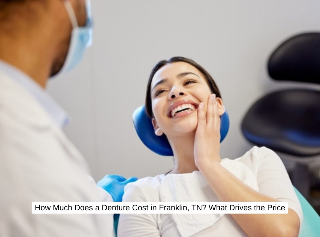 How Much Does a Denture Cost in Franklin, TN? What Drives the Price