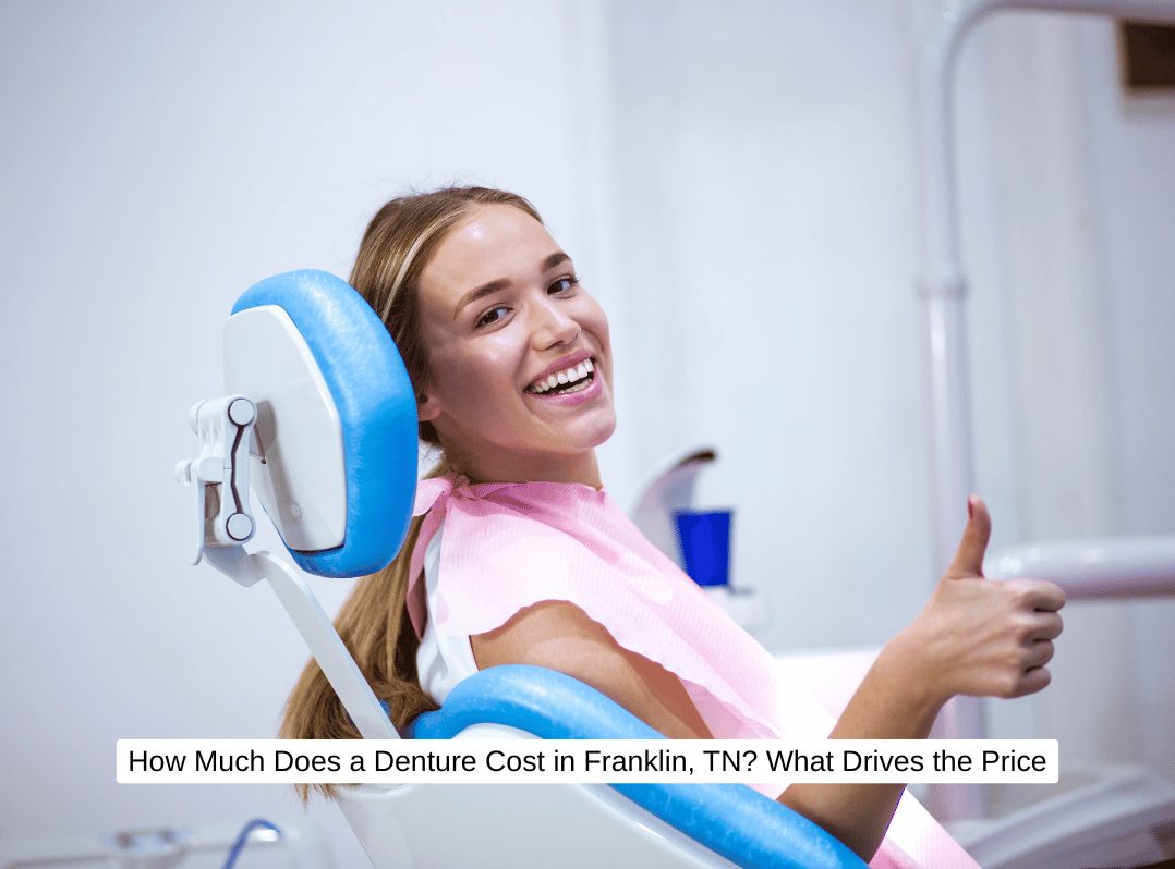 How Much Does a Denture Cost in Franklin, TN? What Drives the Price