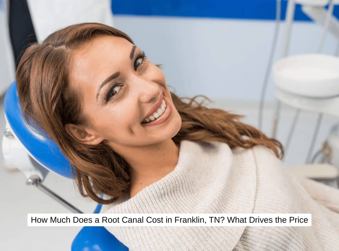 How Much Does a Root Canal Cost in Franklin, TN? What Drives the Price