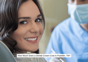 How Much Does a Dental Crown Cost in Franklin, TN