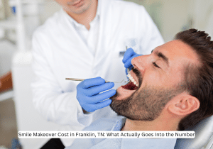 Smile Makeover Cost in Franklin, TN What Actually Goes Into the Number