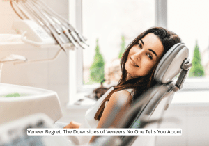 Veneer Regret The Downsides of Veneers No One Tells You About